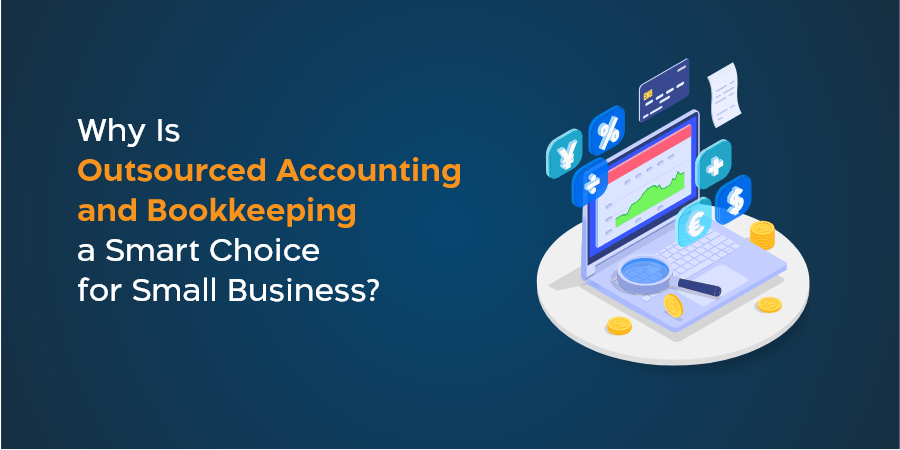 Outsourced Accounting and Bookkeeping: Why It's a Smart Choice for Your Small Business