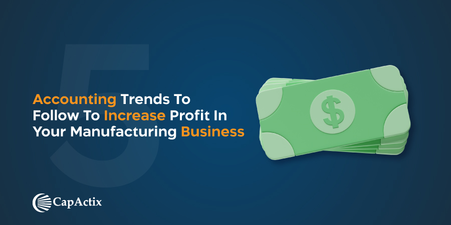 Top 5 Accounting Trends To Follow To Increase Profit In Your Manufacturing Business