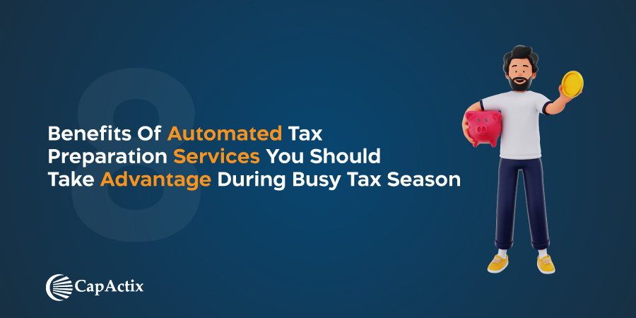 Top 8 Benefits of Automated Tax Preparation Services you should take advantage during busy Tax Season