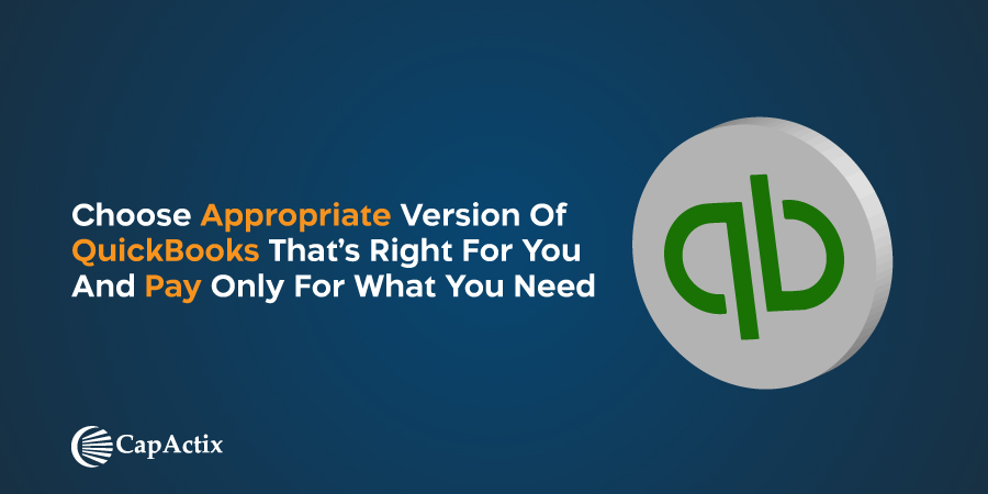 Choose Appropriate version of QuickBooks that’s right for you and pay only for what you need