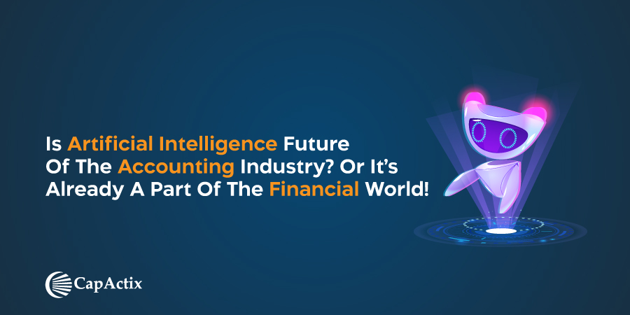 Is Artificial Intelligence Future of the Accounting Industry? Or It’s Already a Part of the Financial World!