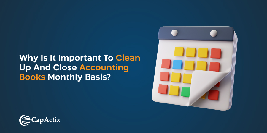 Why is it important to clean up and close accounting books monthly basis?
