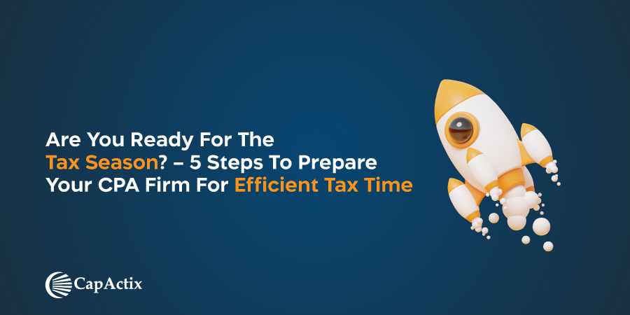 Read more about the article Are You Ready for The Tax Season? – 5 Steps to Prepare Your CPA Firm for Efficient Tax Time