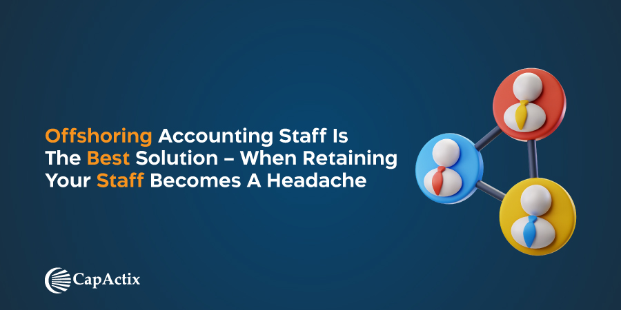 Read more about the article Offshoring Accounting Staff Is the Best Solution – When Retaining Your Staff Becomes a Headache